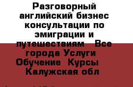 Разговорный английский бизнес консультации по эмиграции и путешествиям - Все города Услуги » Обучение. Курсы   . Калужская обл.